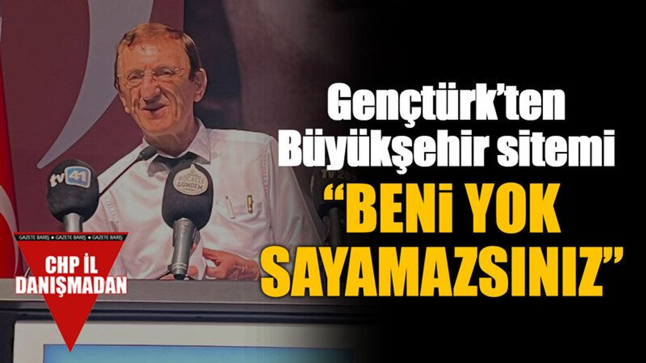 Gençtürk’ten Büyükşehir sitemi “Beni yok sayamazsınız”