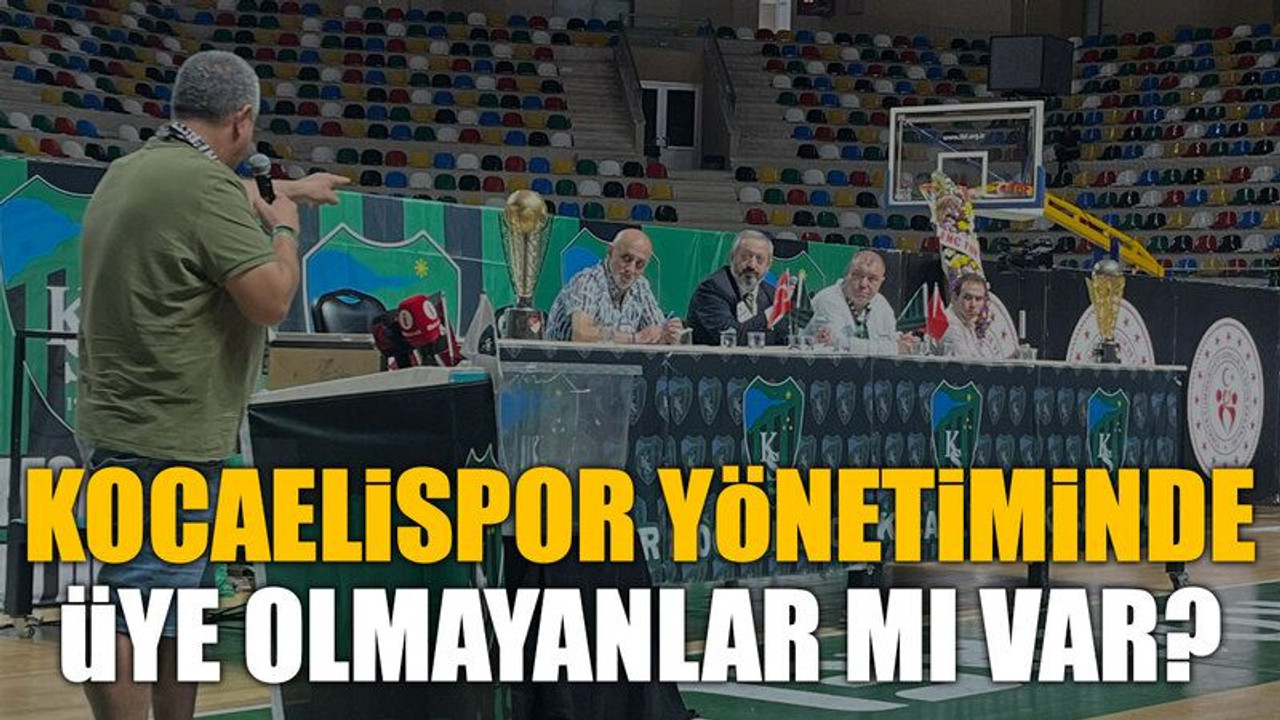 Kocaelispor yönetiminde üye olmayanlar mı var?