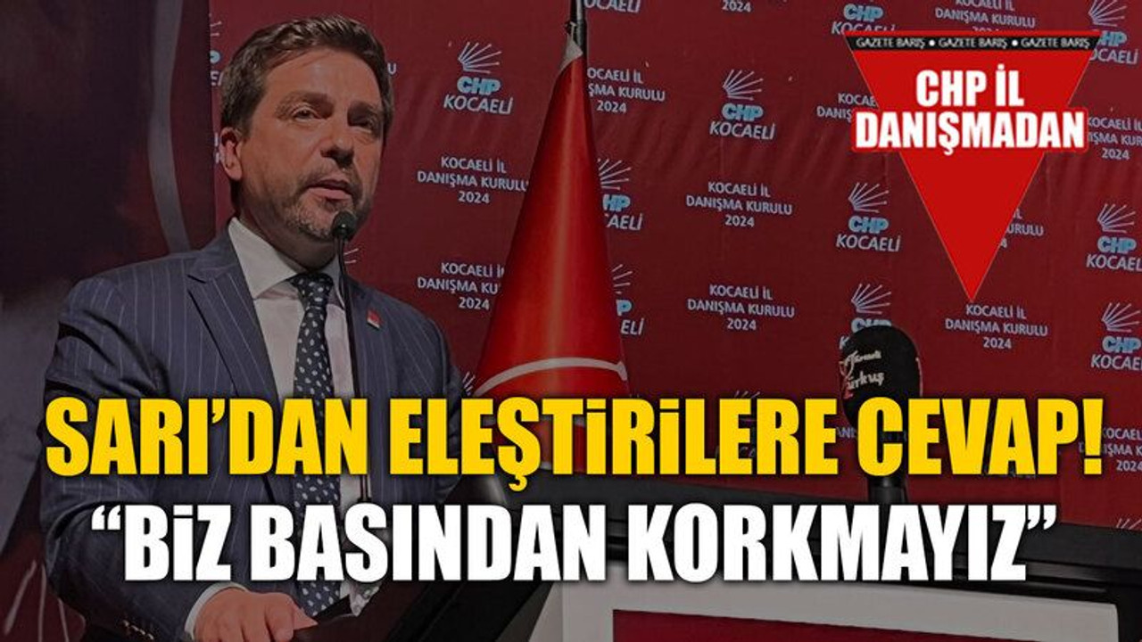 Sarı’dan eleştirilere cevap! “Biz basından korkmayız”