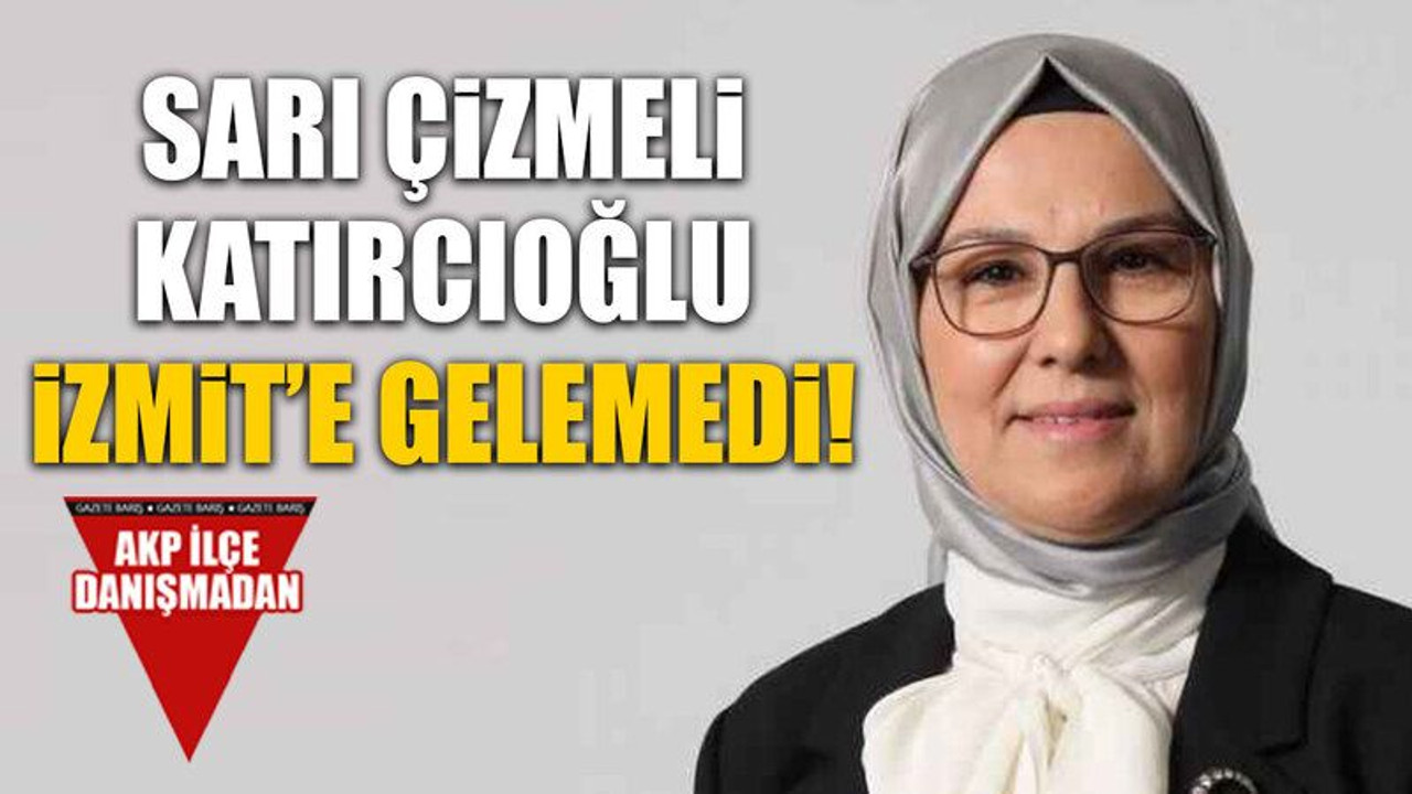 Sarı çizmeli Katırcıoğlu, İzmit’e gelemedi!