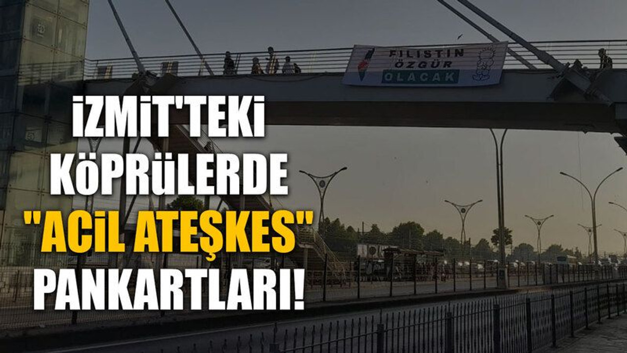 İzmit'teki köprülerde "Acil Ateşkes" pankartları!