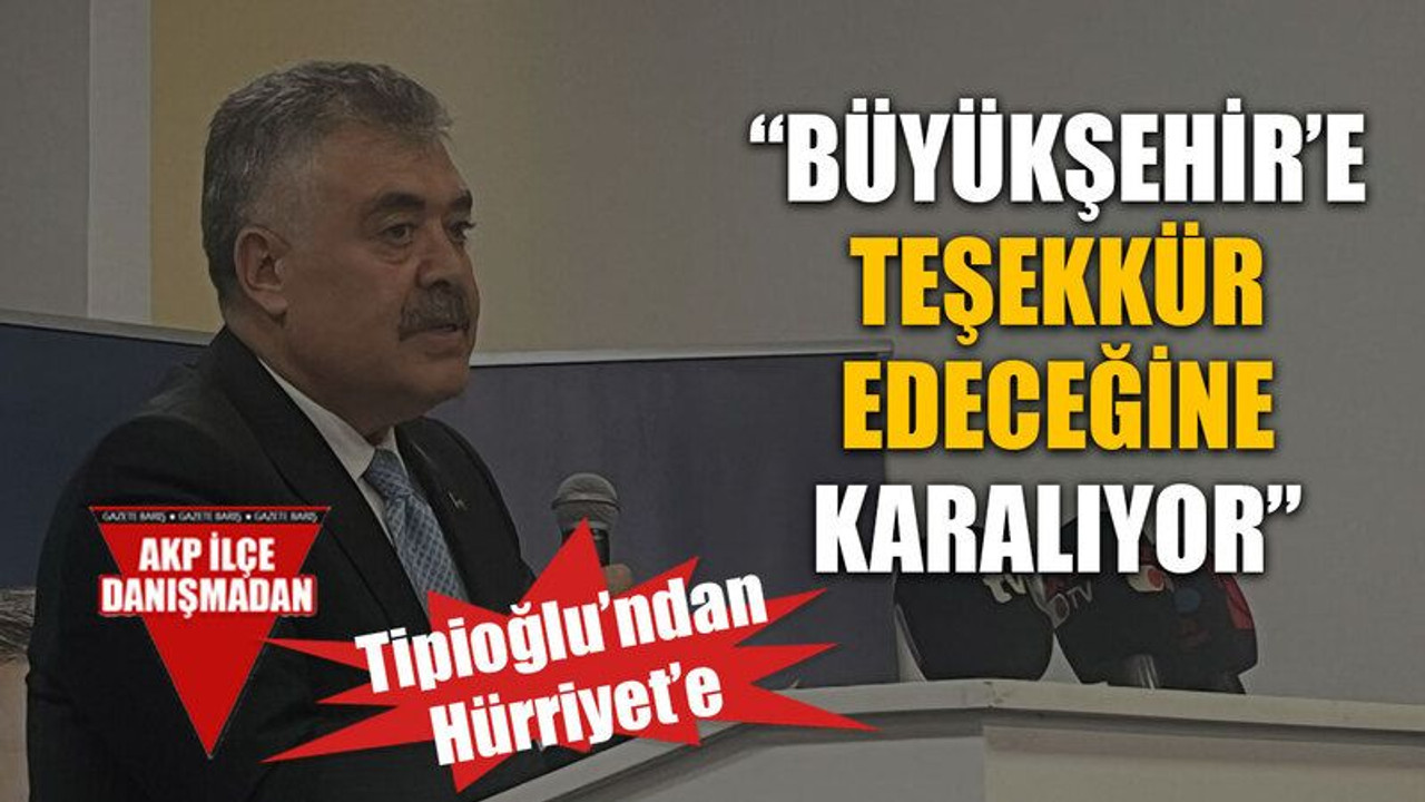Tipioğlu’ndan Hürriyet’e “Büyükşehir’e teşekkür edeceğine karalıyor”