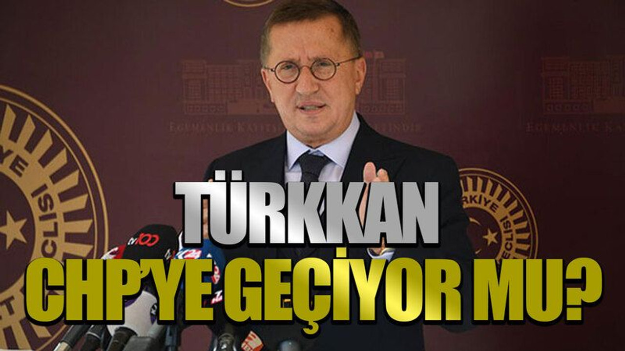 Türkkan CHP’ye geçiyor mu?