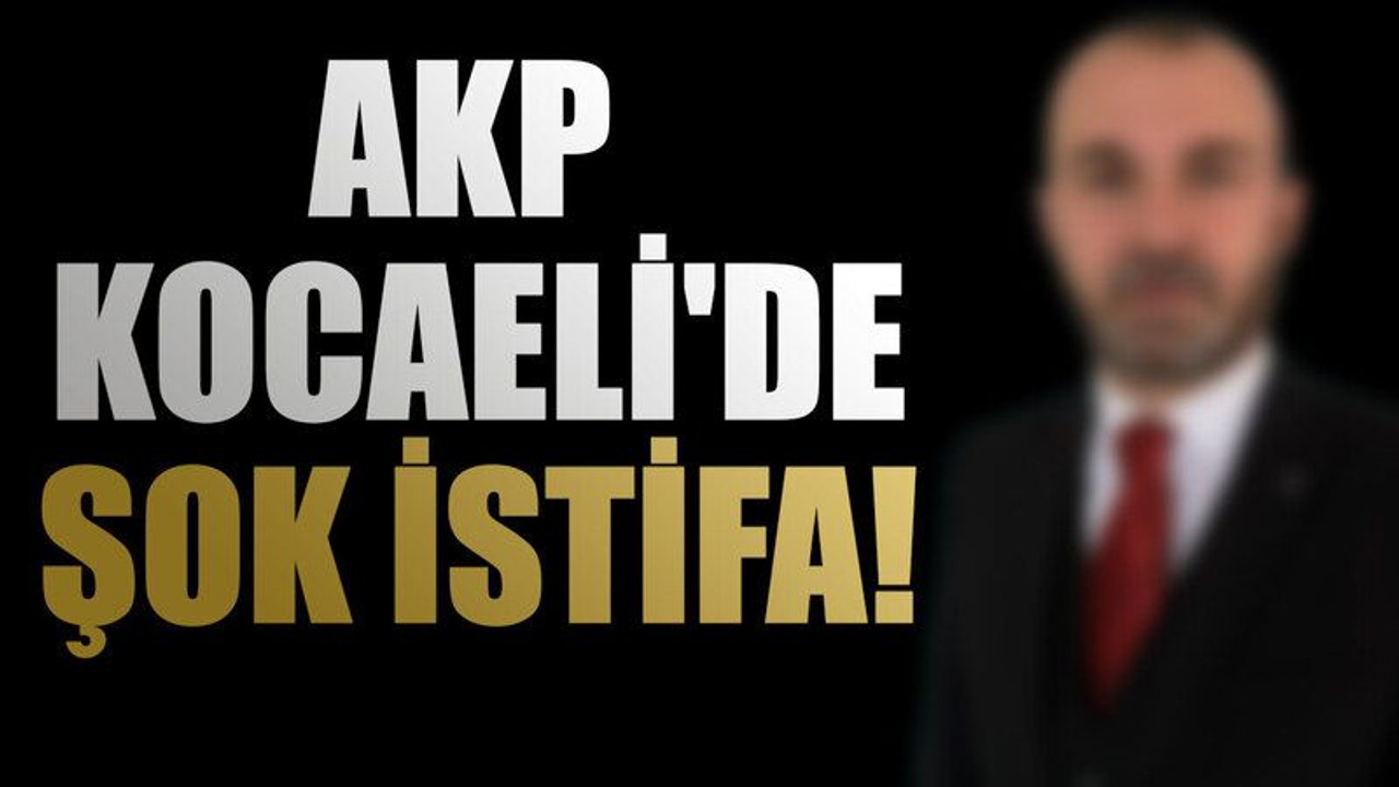 AKP Kocaeli'de şok istifa!