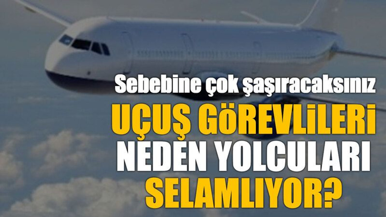 Uçuş görevlileri neden yolcuları selamlıyor?