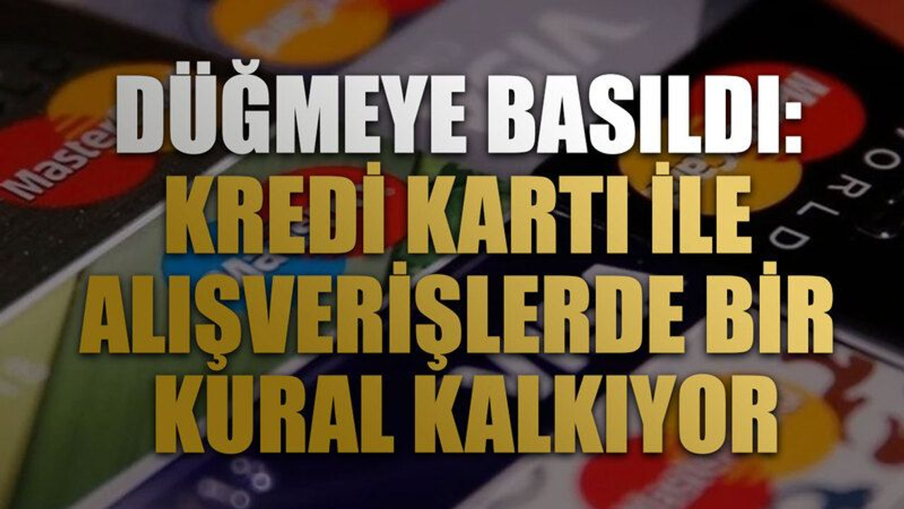 Düğmeye basıldı: Kredi kartı ile alışverişlerde bir kural kalkıyor