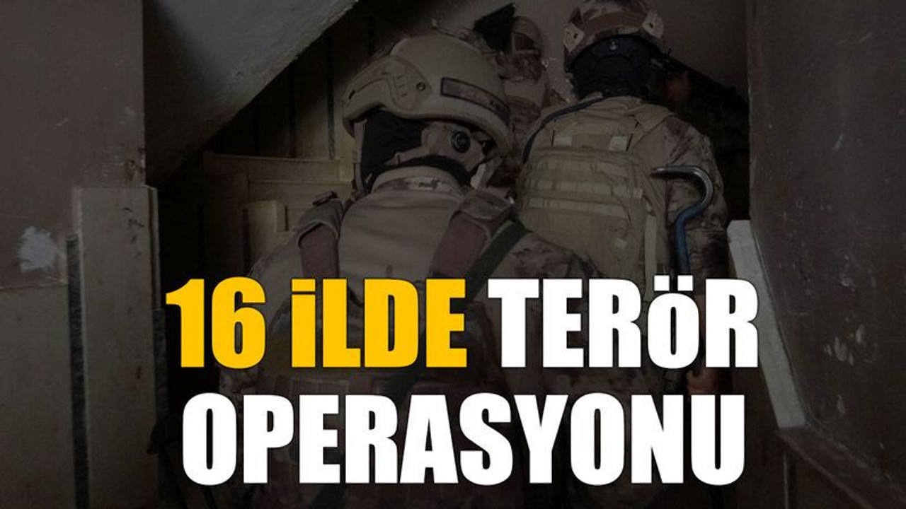 16 ilde terör operasyonu