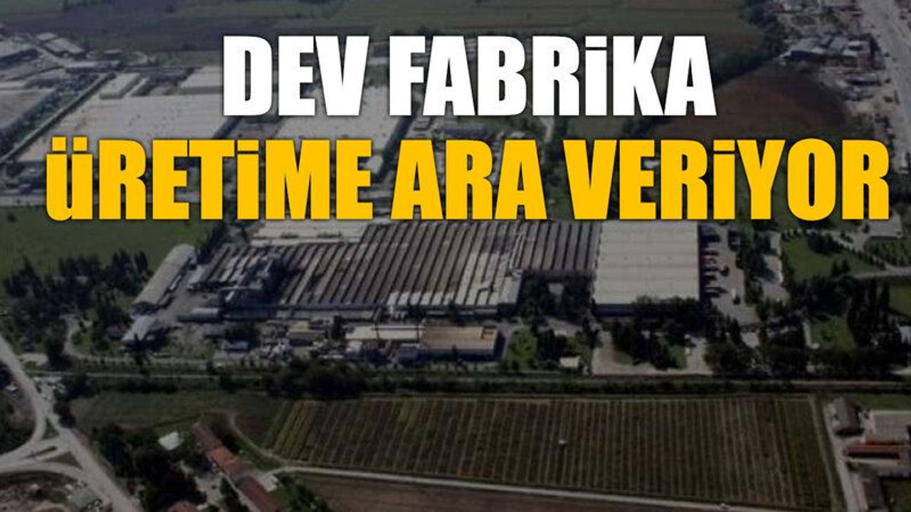 Kocaeli’deki dev fabrika üretime ara veriyor