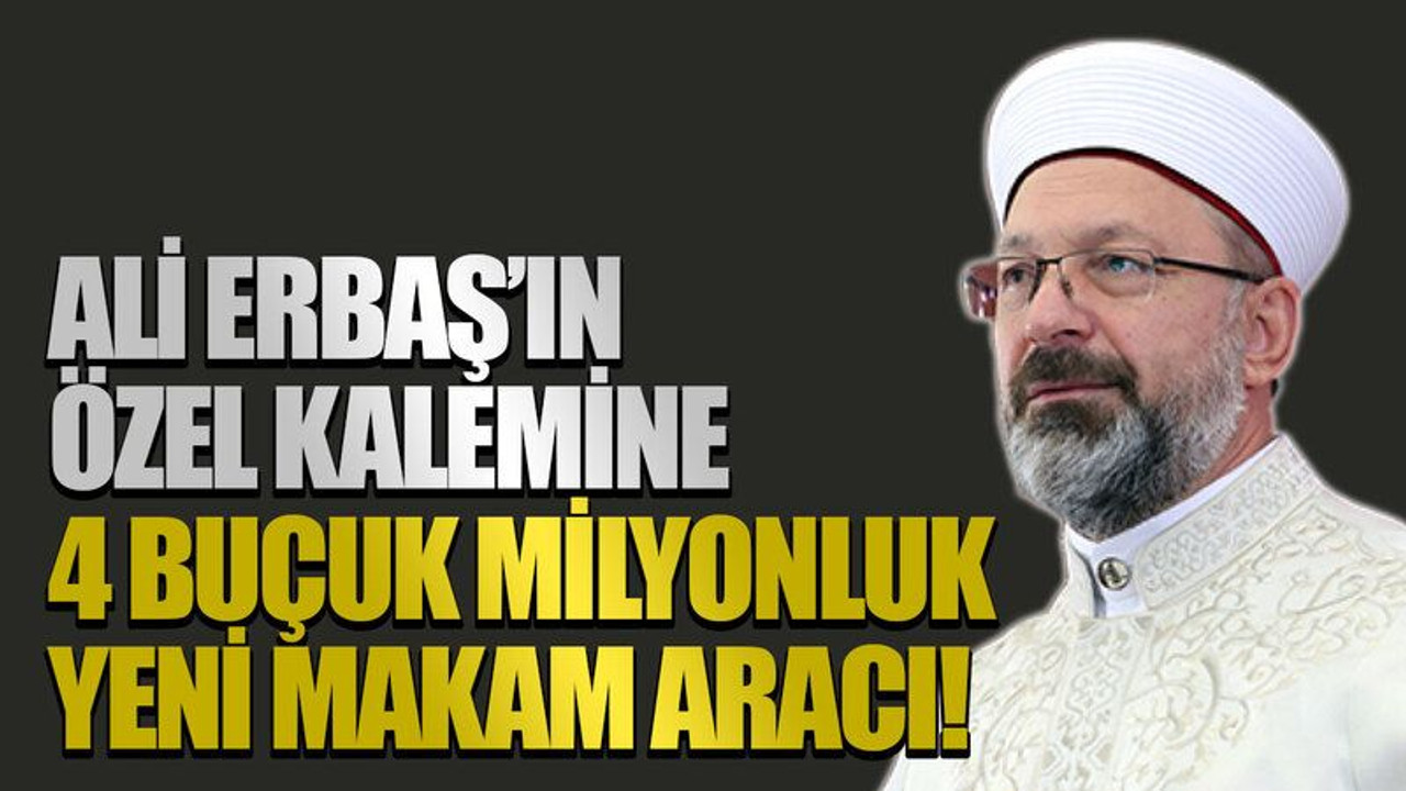 Ali Erbaş’ın özel kalemine 4 buçuk milyonluk yeni makam aracı!