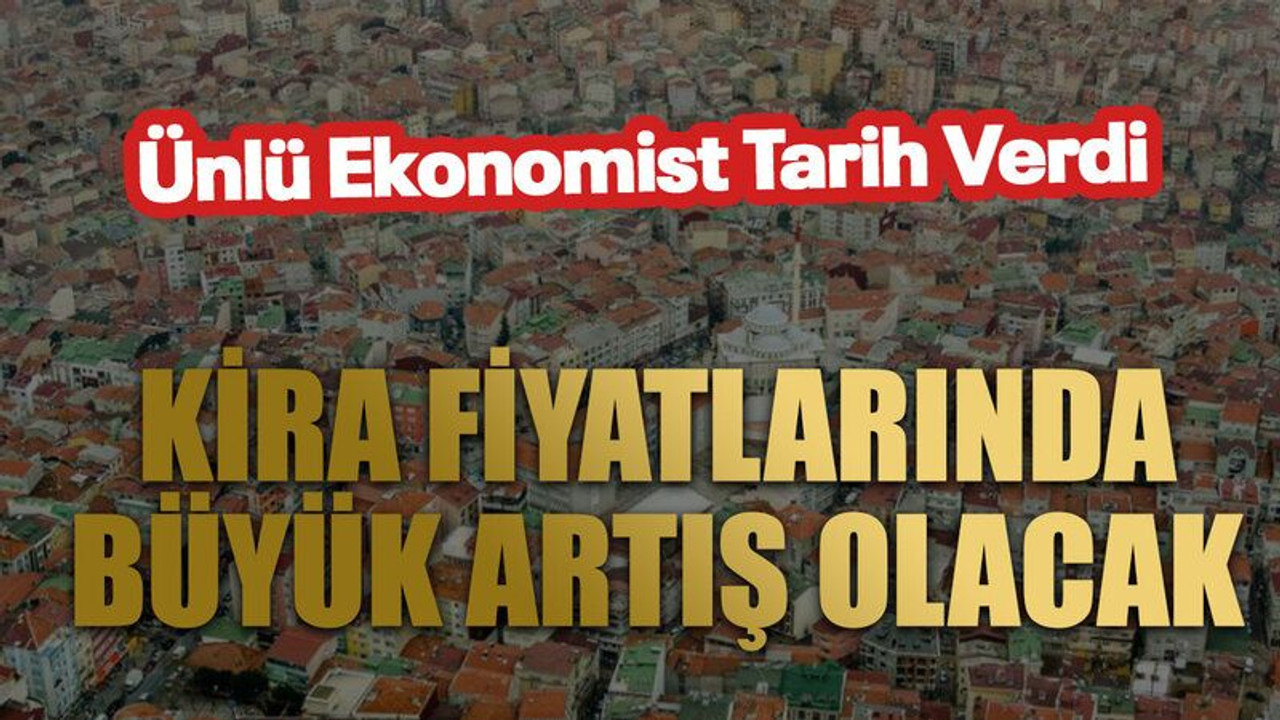 Kira fiyatlarında büyük artış olacak. Ünlü ekonomist tarih verdi