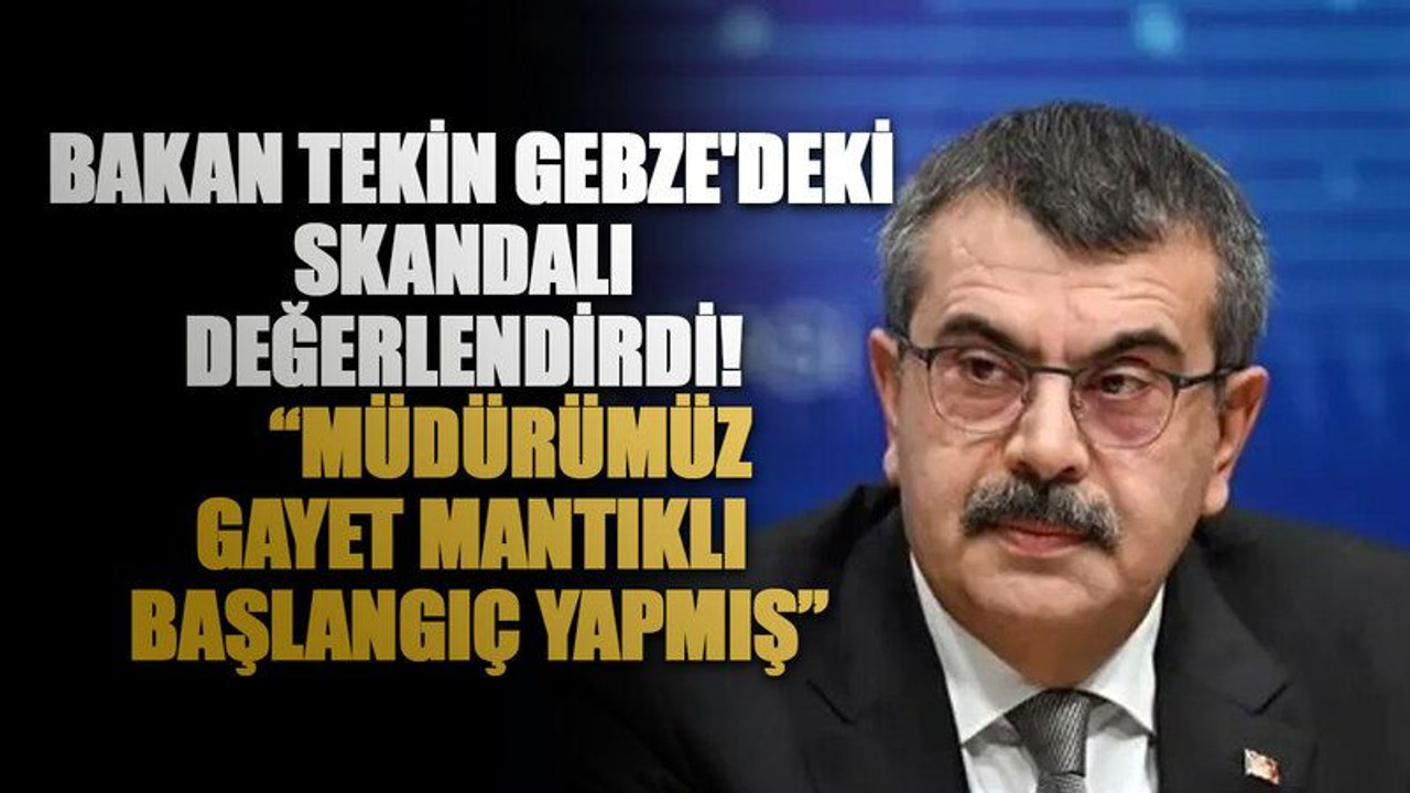 Bakan Tekin Gebze'de yaşananları değerlendirdi! " Müdürümüz gayet mantıklı başlangıç yapmış”