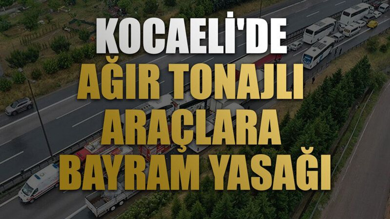 Kocaeli'de ağır tonajlı araçlara bayram yasağı