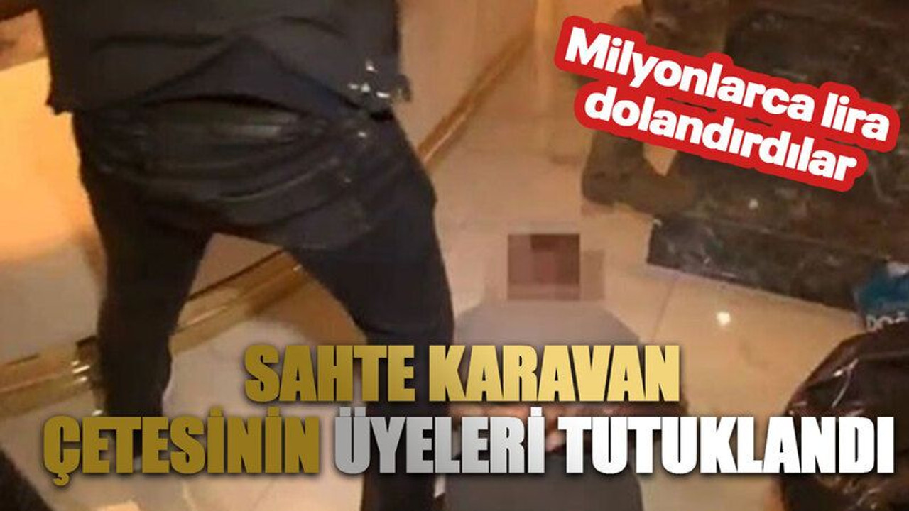 Vatandaşları 5.5 milyon TL dolandıran sahte karavan çetesinin üyeleri tutuklandı