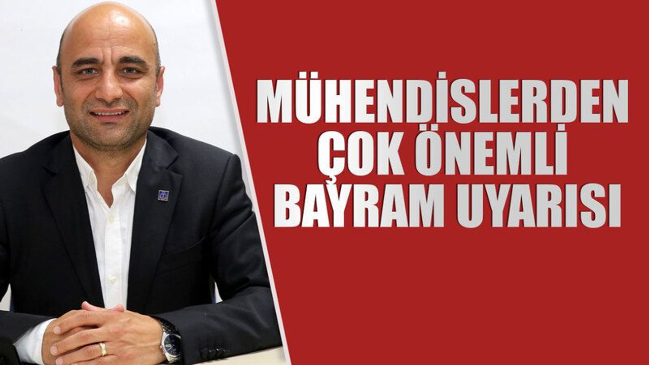 Mühendislerden çok önemli bayram uyarısı