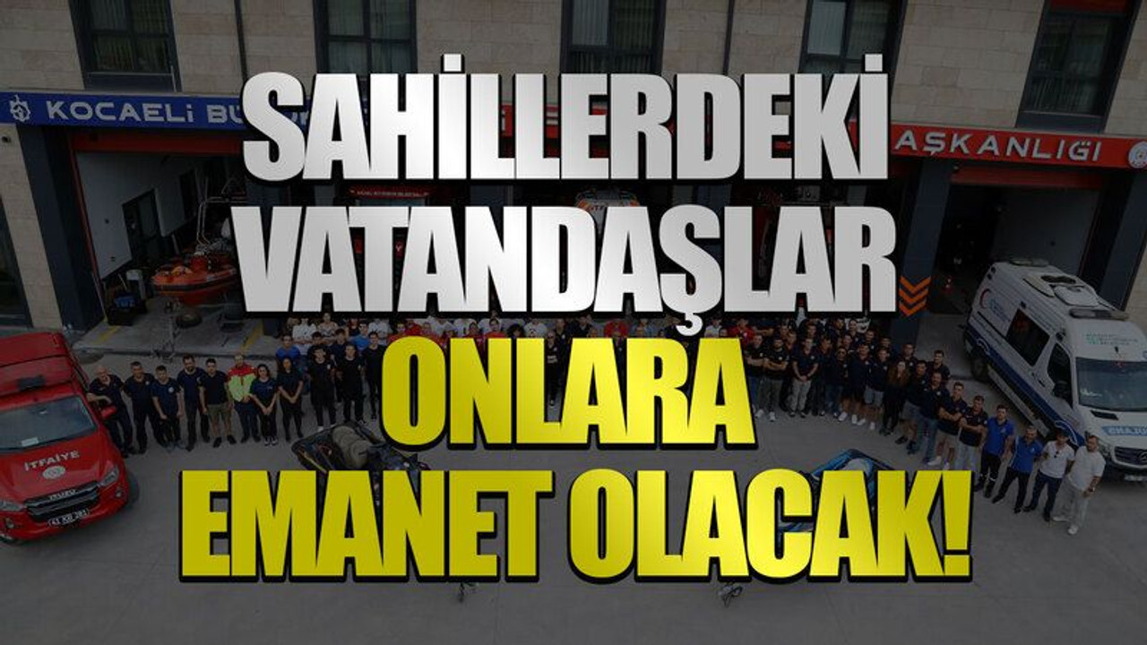 Sahillerdeki vatandaşlar onlara emanet olacak!