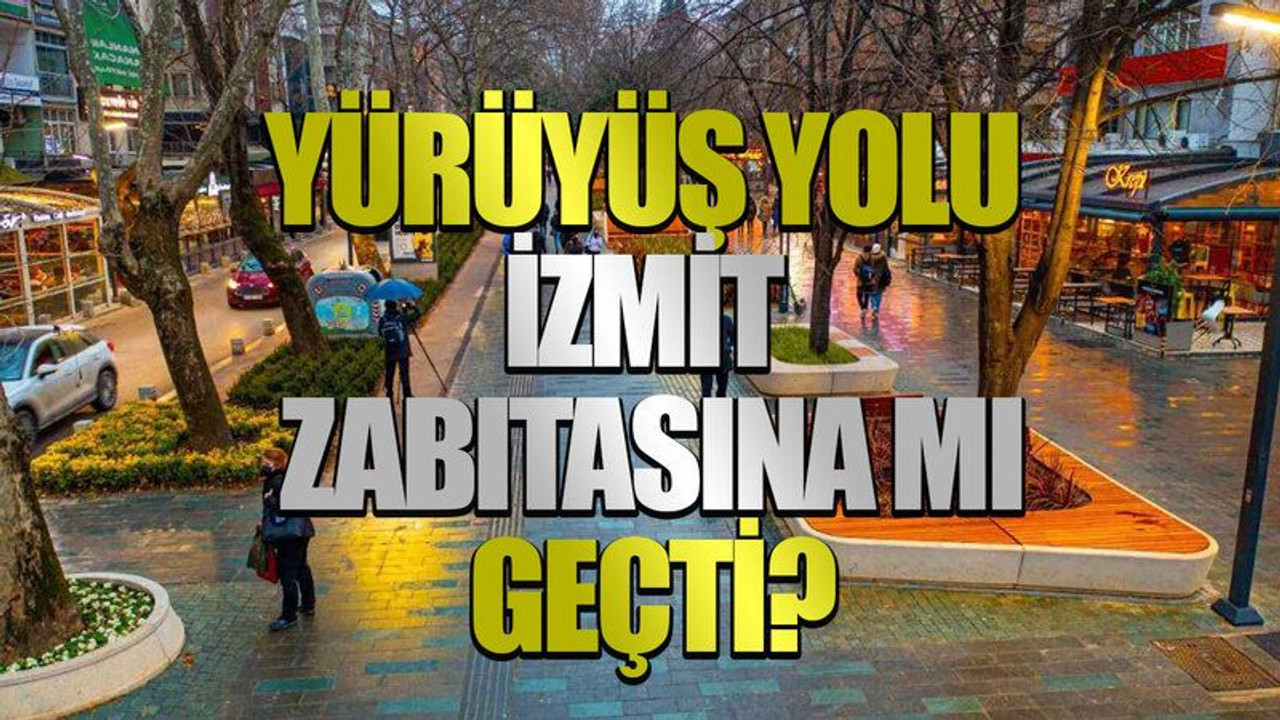 Yürüyüş Yolu, İzmit zabıtasına mı geçti?