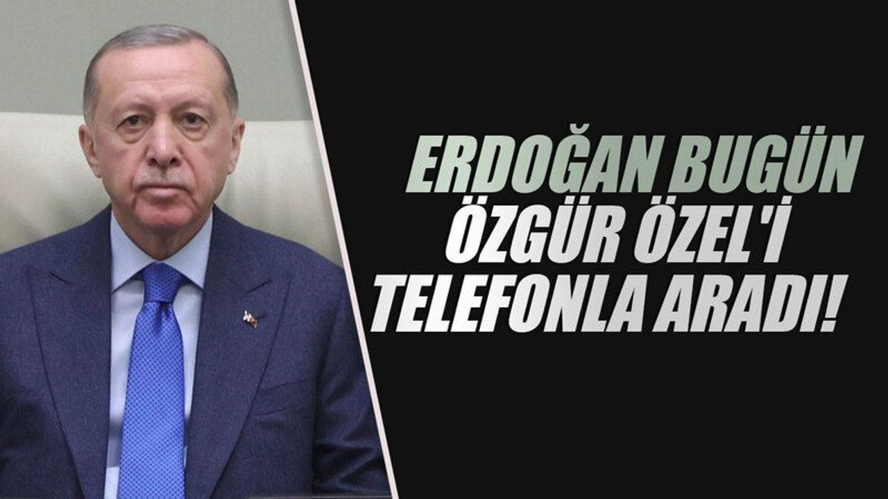 Erdoğan Bugün Özgür Özel'i Telefonla Aradı!