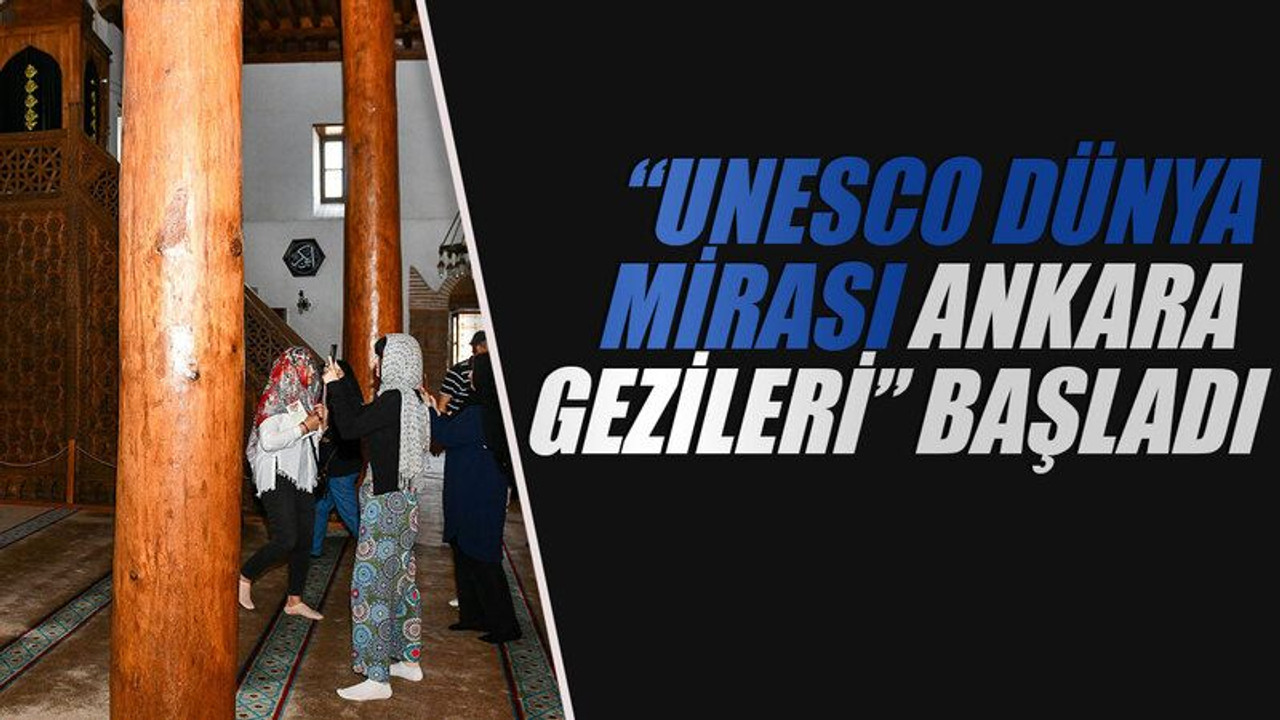 “UNESCO Dünya Mirası Ankara Gezileri” başladı
