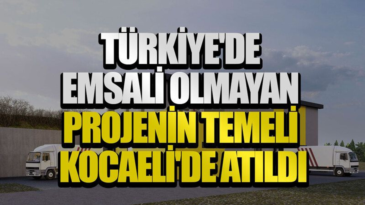 Türkiye'de emsali olmayan projenin temeli Kocaeli'de atıldı