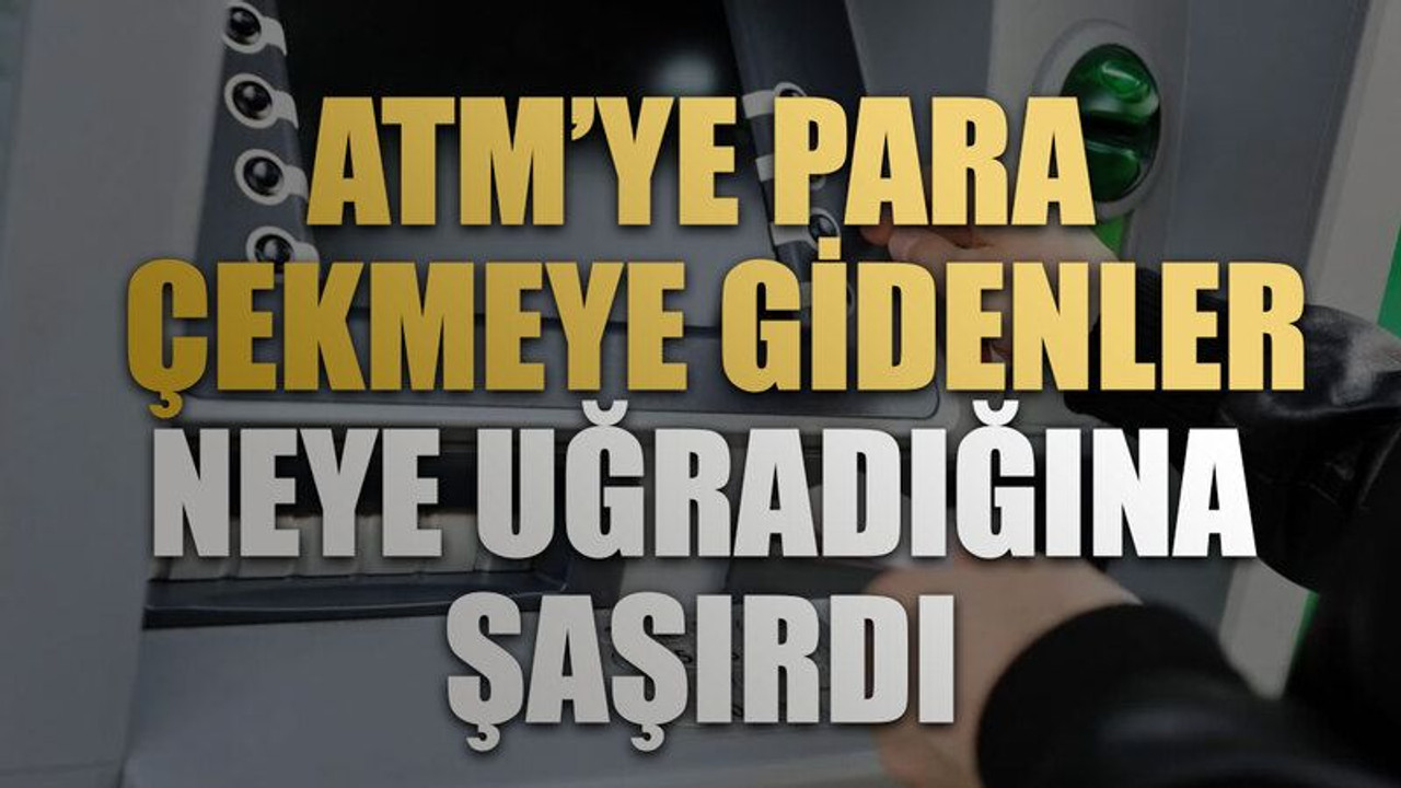 ATM’ye para çekmeye gidenler neye uğradığına şaşırdı