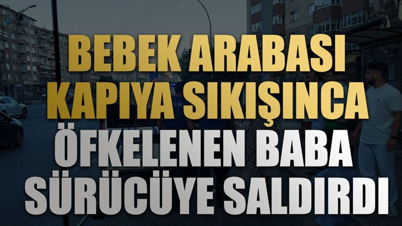 Bebek arabası kapıya sıkışınca öfkelenen baba sürücüye saldırdı