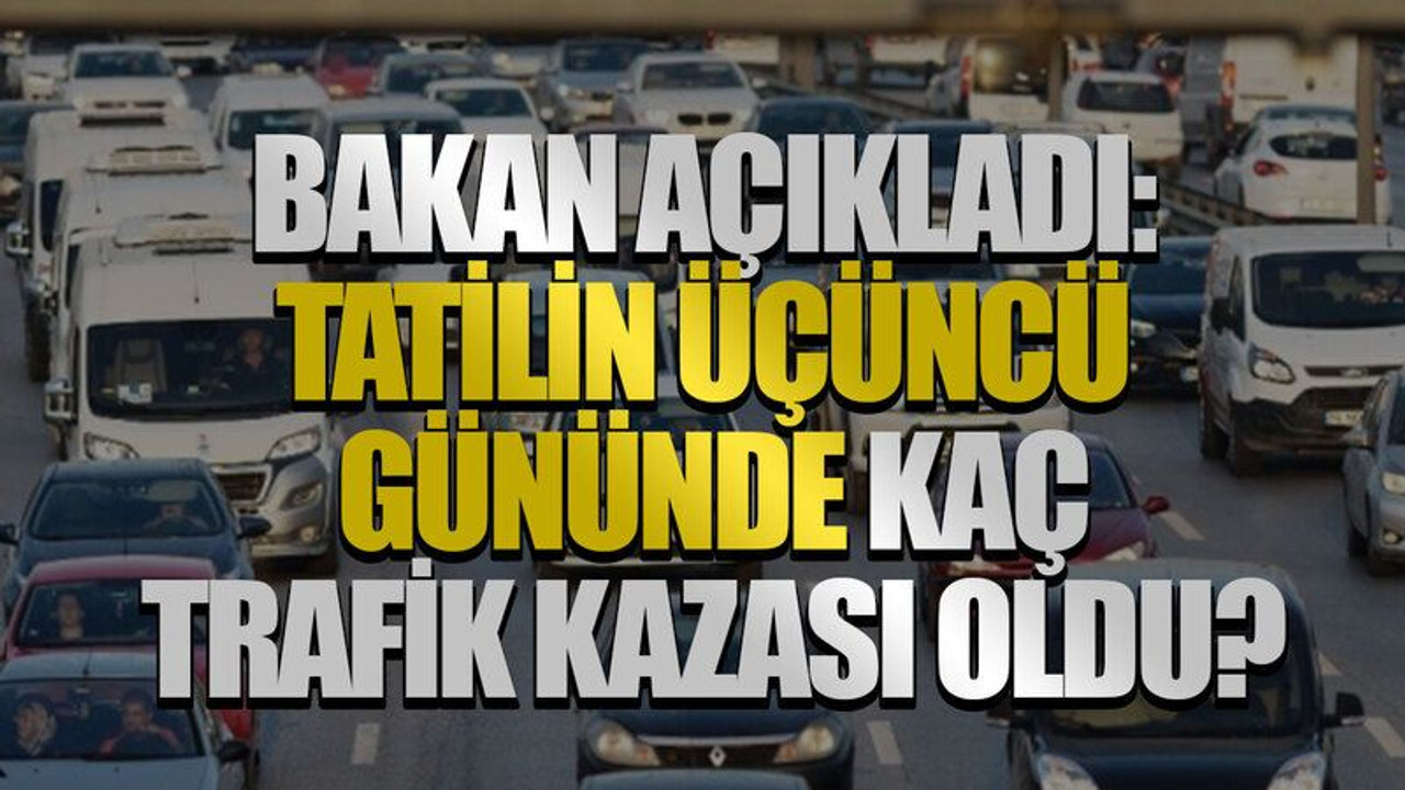 Bakan açıkladı:Bayramın üçüncü gününde kaç trafik kazası oldu?