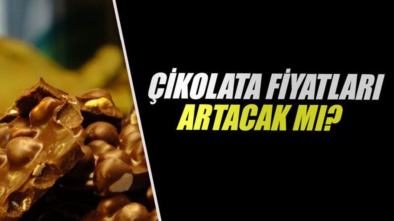 Çikolata fiyatları artacak mı?