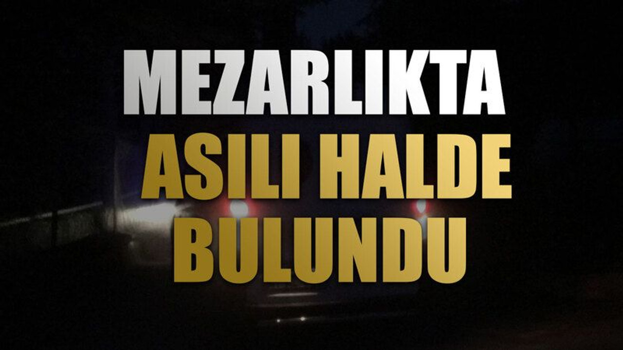 Mezarlıkta asılı halde bulundu