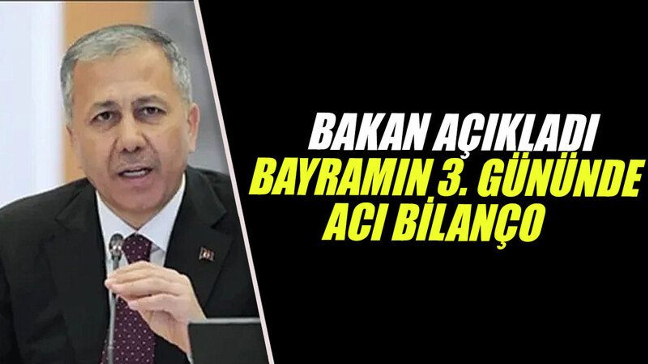 Bakan açıkladı: bayramın 3. gününde acı bilanço