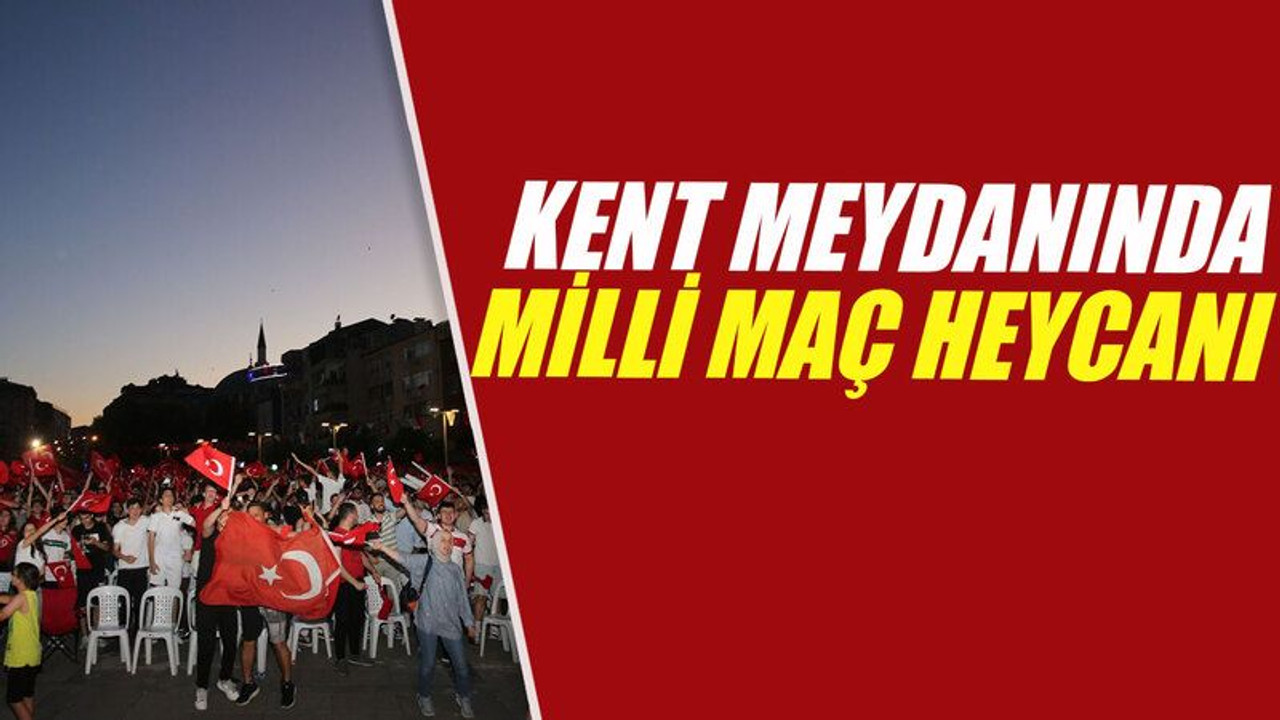 Kent Meydanında milli maç heycanı