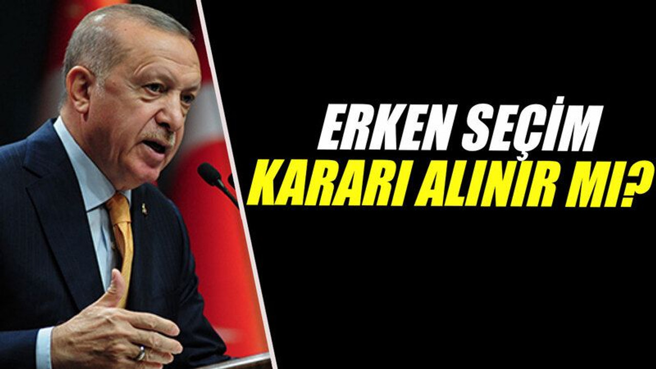 Erken seçim kararı alınır mı?