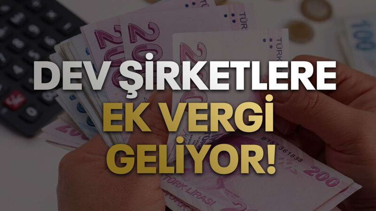 Dev şirketlere ek vergi geliyor!