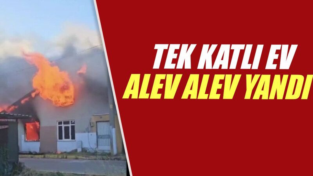 Tek katlı ev alev alev yandı