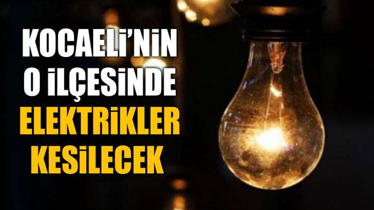 Kocaeli’nin o ilçesinde elektrikler kesilecek (21 Haziran Cuma)