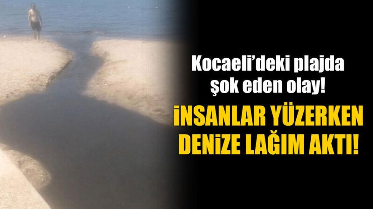 Kocaeli’deki plajda şok eden olay! İnsanlar yüzerken denize lağım aktı!
