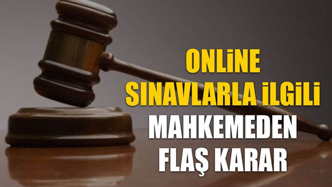 Online sınavlarla ilgili mahkemeden flaş karar