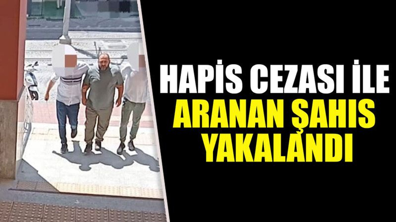Hapis cezası ile aranan şahıs yakalandı