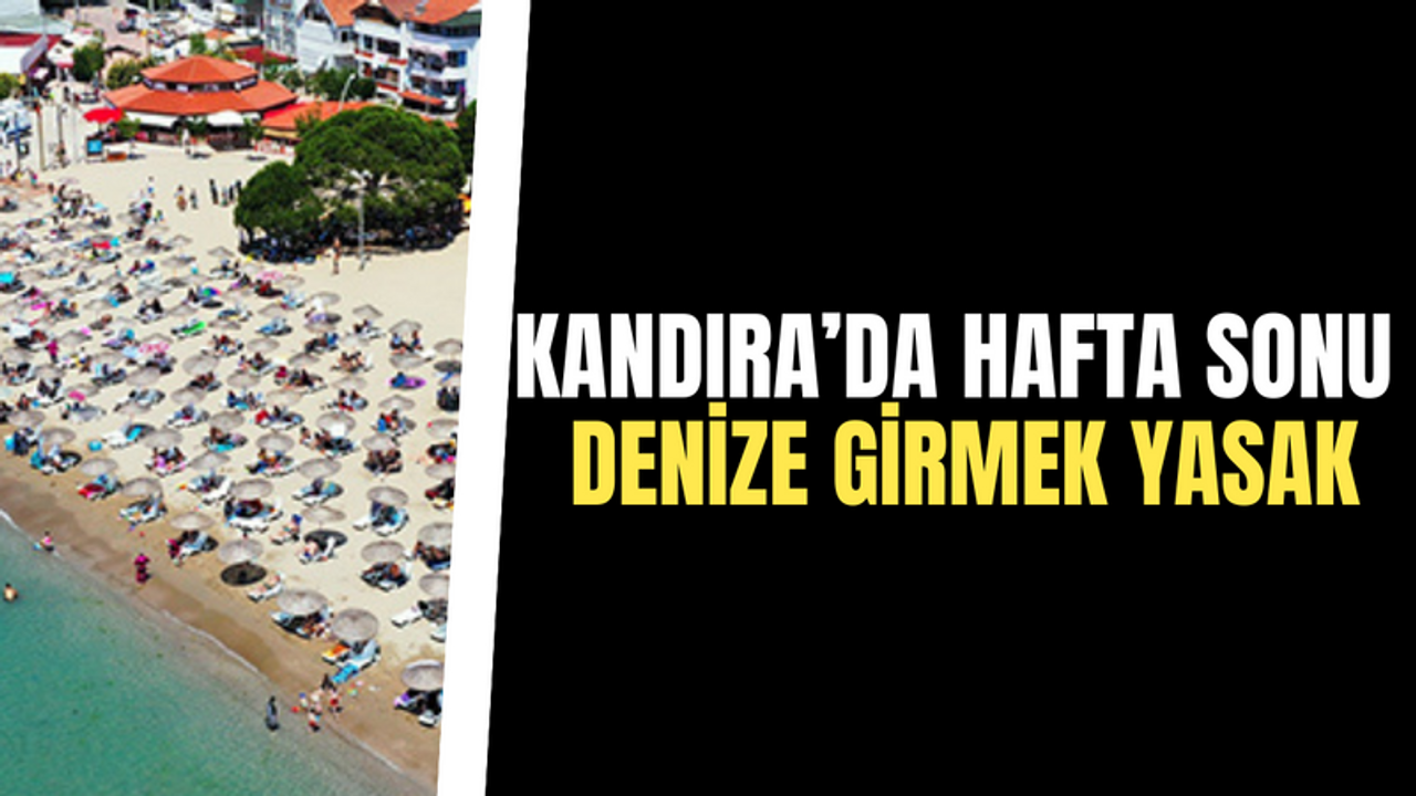 Kandıra’da hafta sonu denize girmek yasak!