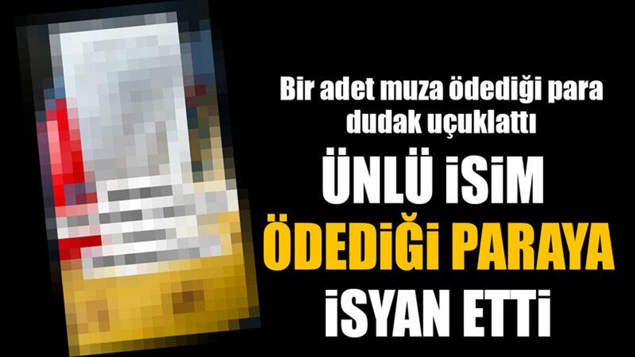 Bir adet muza ödediği para dudak uçuklattı, Ünlü isim ödediği paraya isyan etti