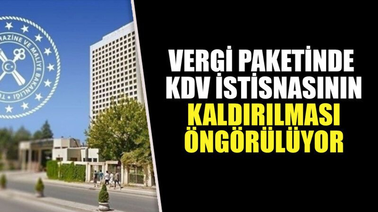 Vergi paketinde KDV istisnasının kaldırılması öngörülüyor