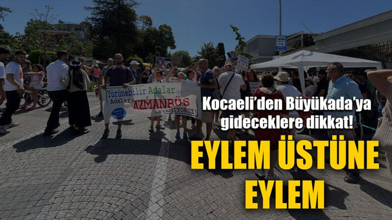 Kocaeli’den Büyükada’ya gideceklere dikkat! Eylem üstüne eylem