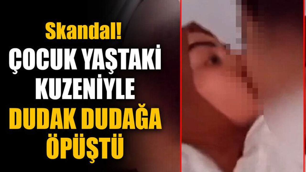 Çocuk yaştaki kuzeniyle dudak dudağa öpüştü