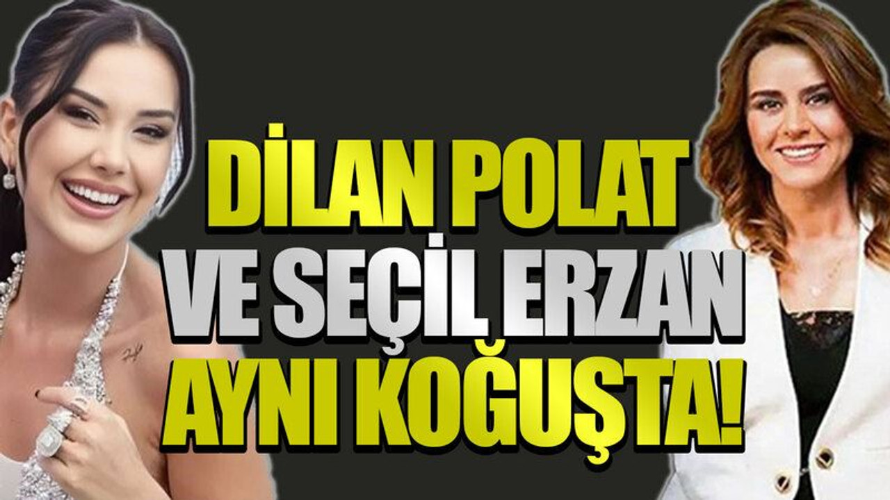 Dilan Polat ve Seçil Erzan aynı koğuşta!