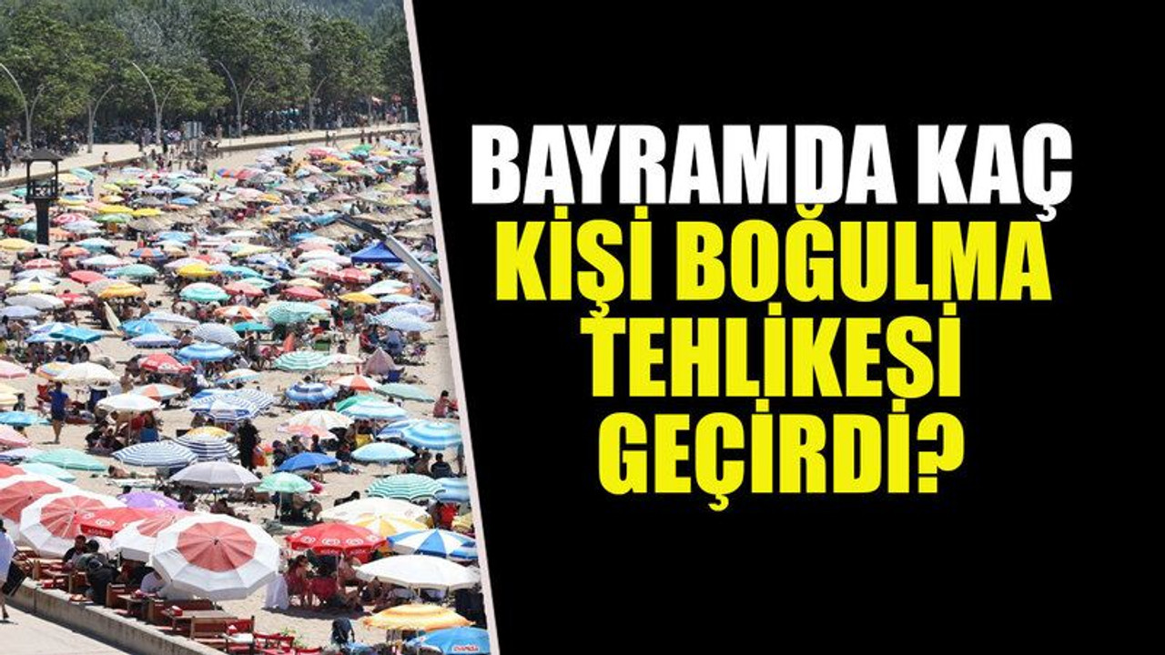 Bayramda bu kadar kişi boğulma tehlikesi geçirdi!