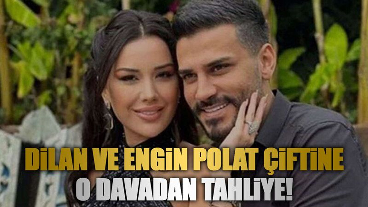 Dilan ve Engin Polat çiftine o davadan tahliye!