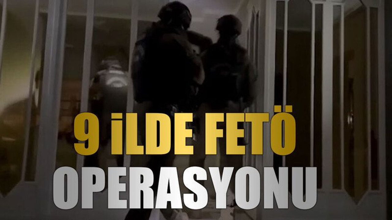 9 ilde FETÖ operasyonu