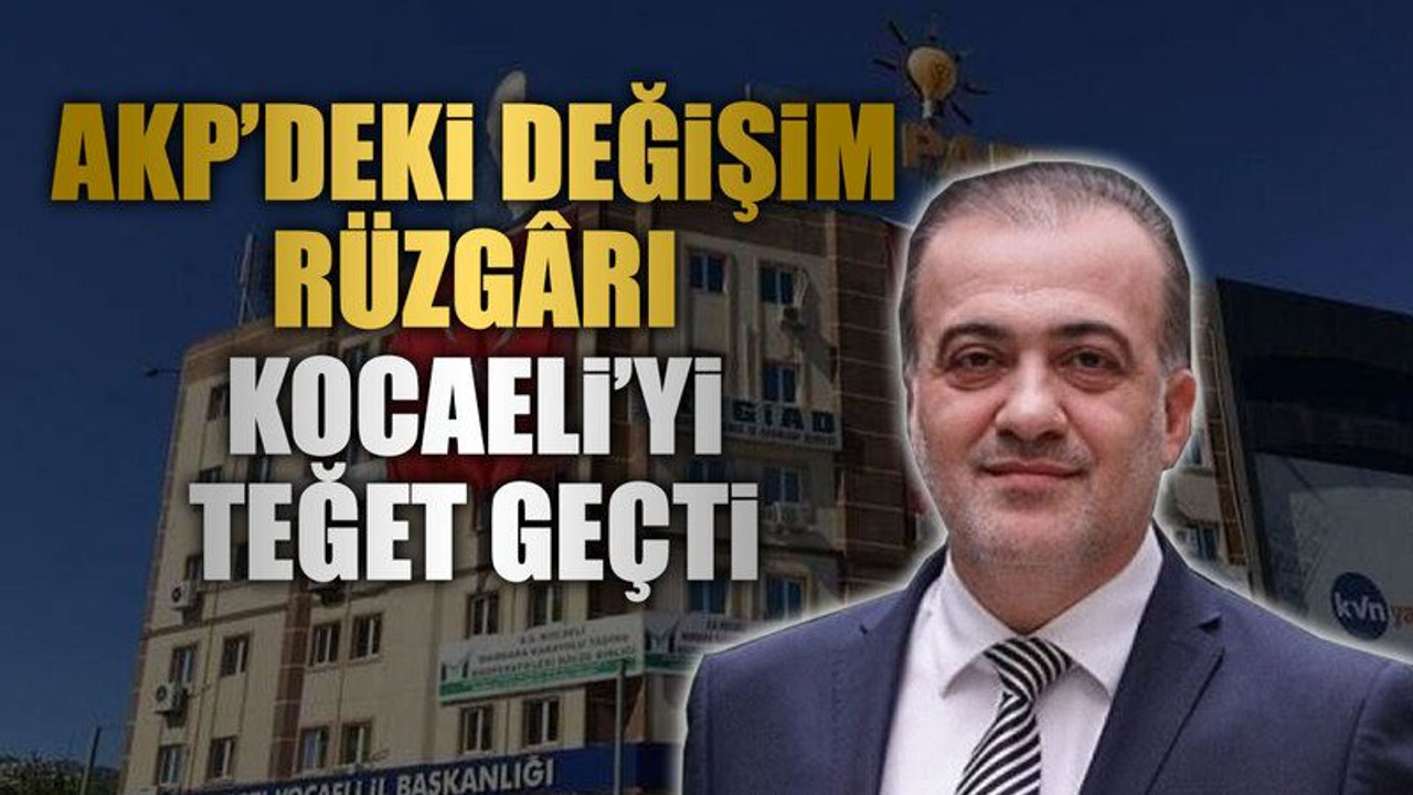 AKP’deki değişim rüzgârı Kocaeli’yi teğet geçti