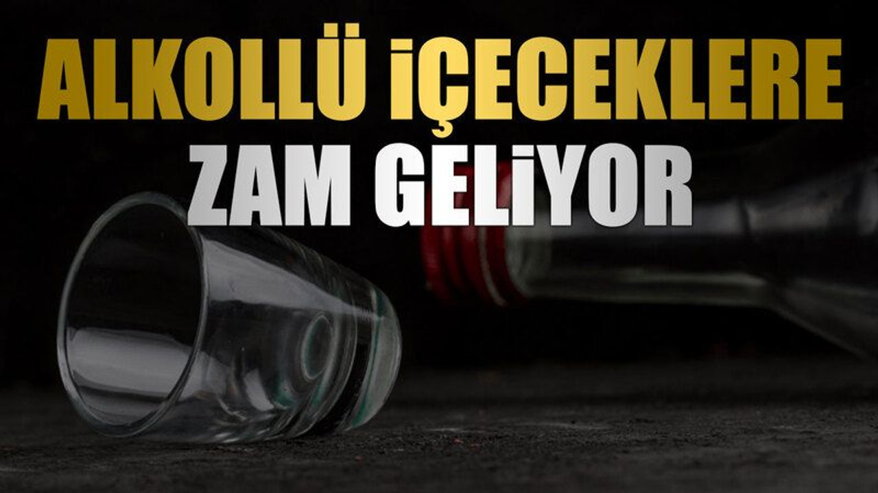 Alkollü içeceklere zam geliyor
