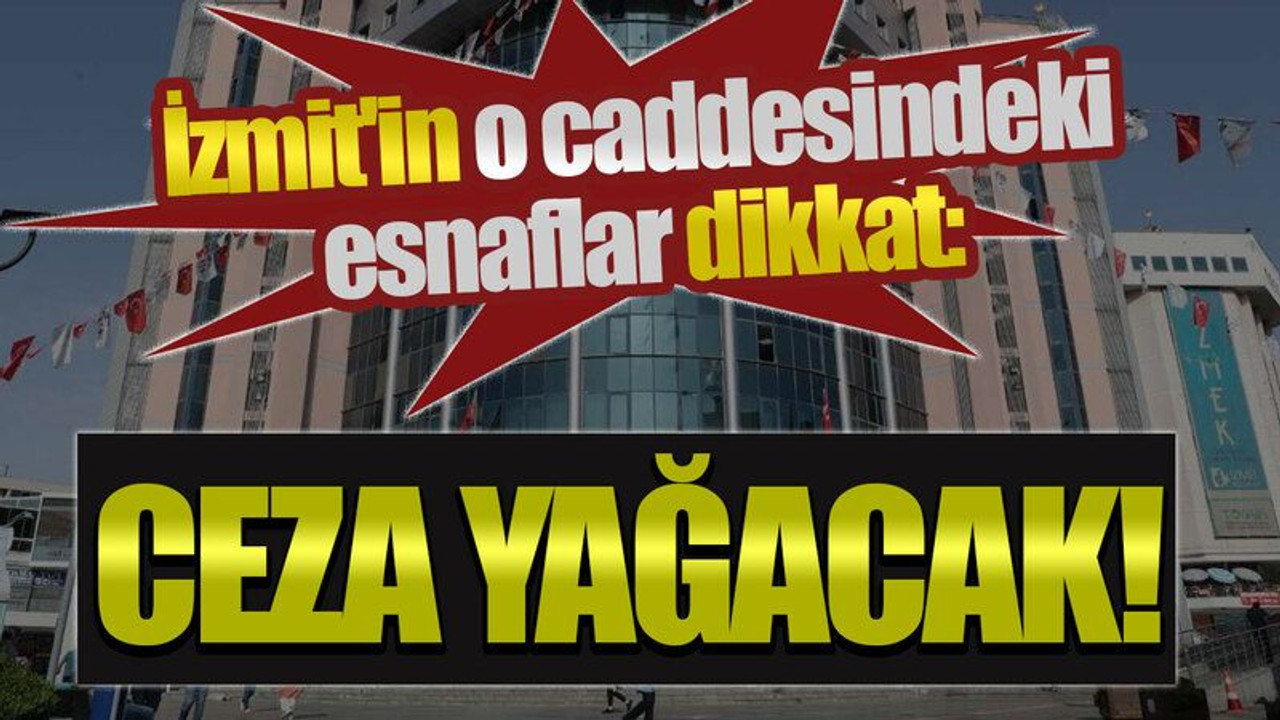 İzmit'in o caddesindeki esnaflar dikkat: Ceza yağacak!