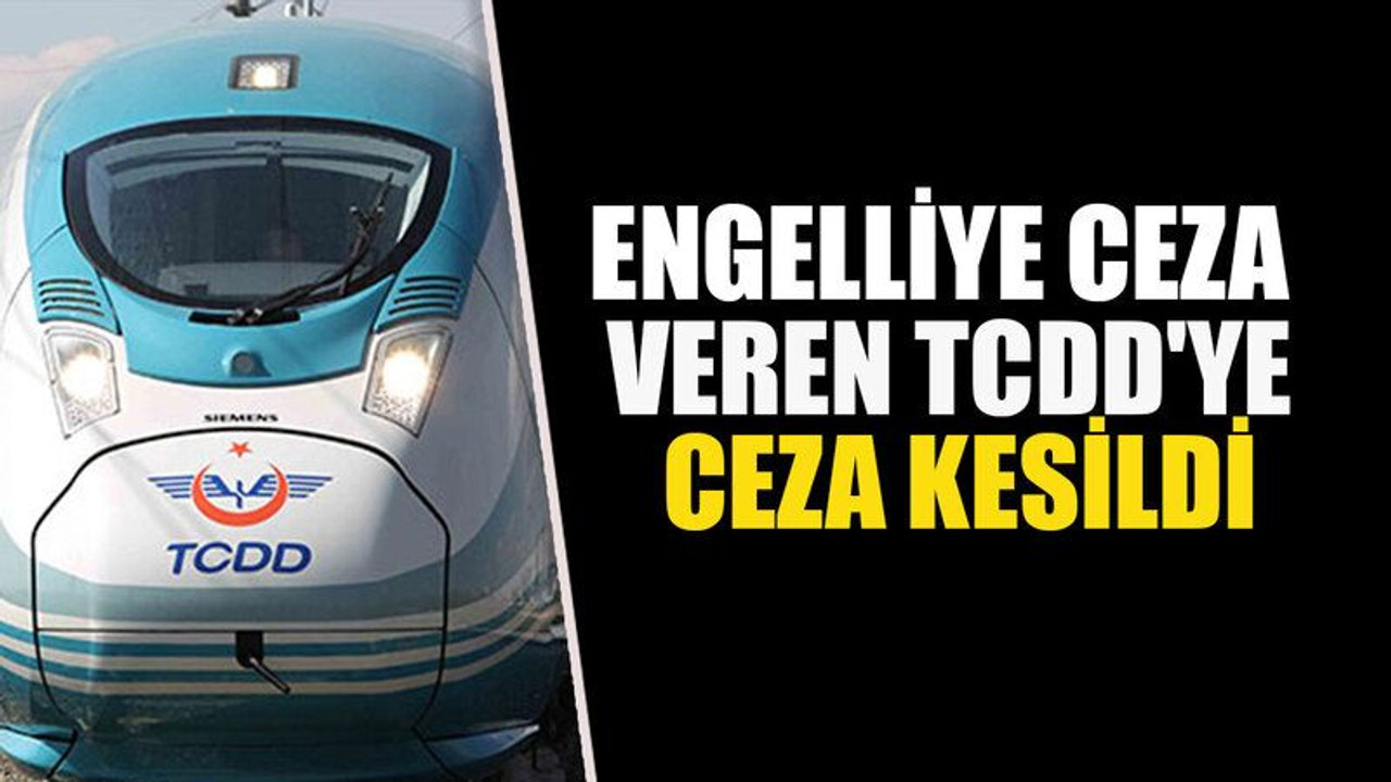 Engelliye ceza veren TCDD'ye ceza kesildi